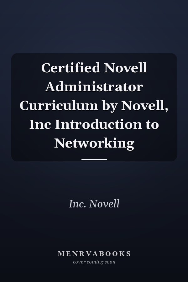 Certified Novell Administrator Curriculum by Novell, Inc Introduction to Networking