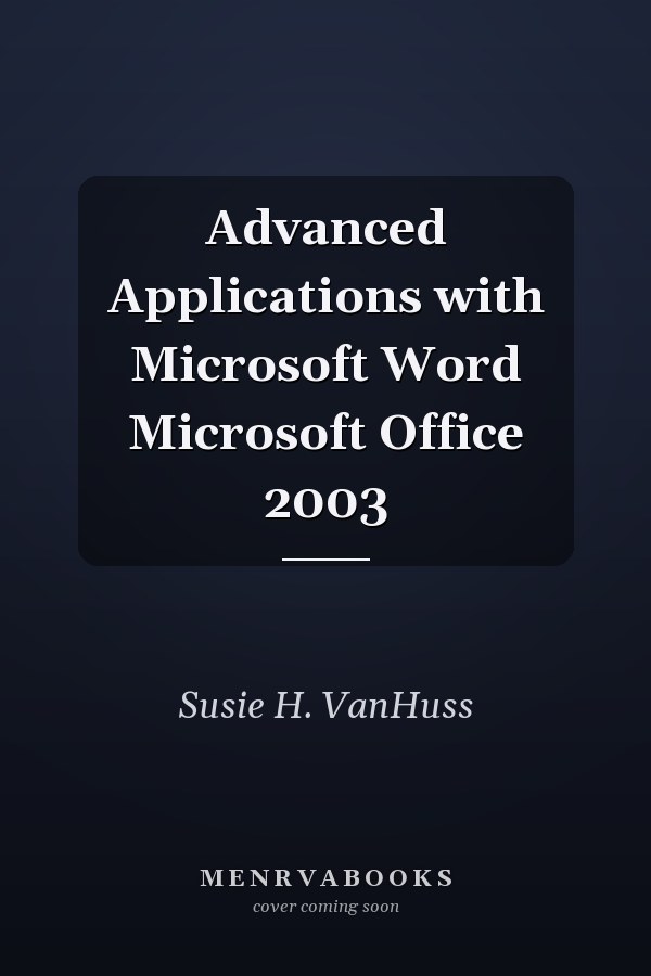 Advanced Applications with Microsoft Word Microsoft Office 2003