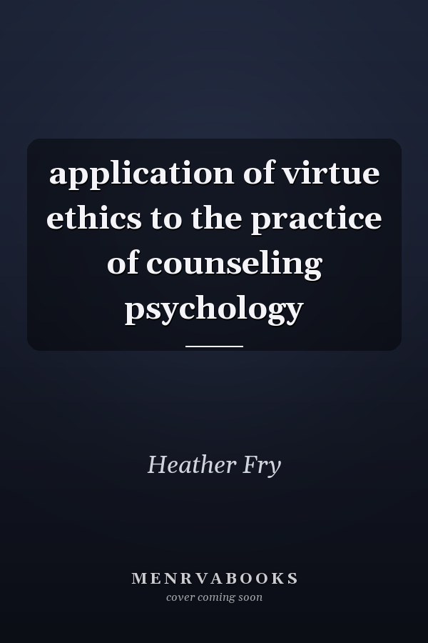 application of virtue ethics to the practice of counseling psychology