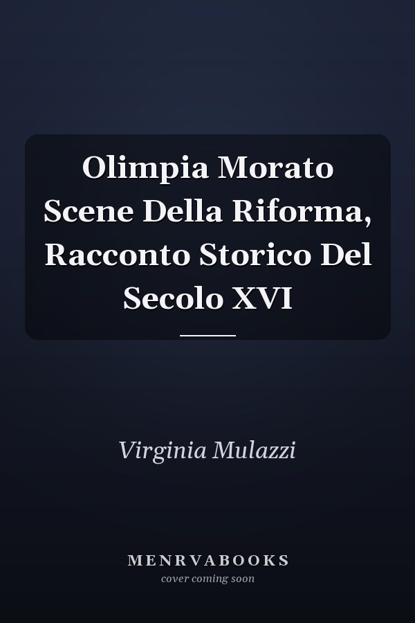 Olimpia Morato Scene Della Riforma, Racconto Storico Del Secolo XVI
