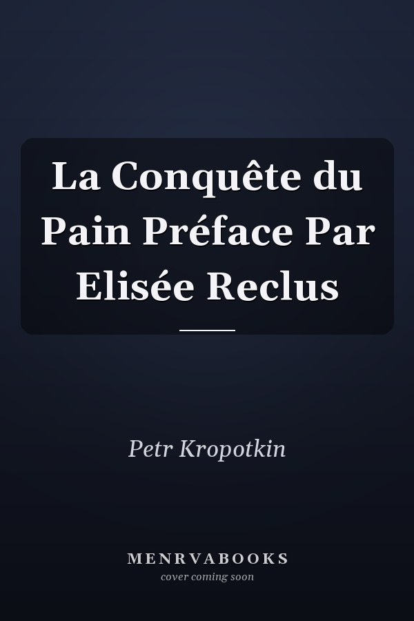 La Conquête du Pain Préface Par Elisée Reclus