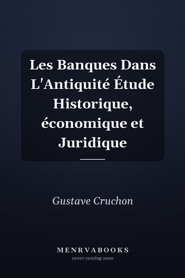 Les Banques Dans L'Antiquité Étude Historique, économique et Juridique