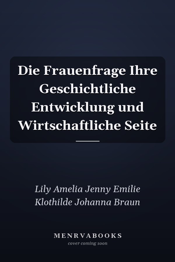 Die Frauenfrage Ihre Geschichtliche Entwicklung und Wirtschaftliche Seite