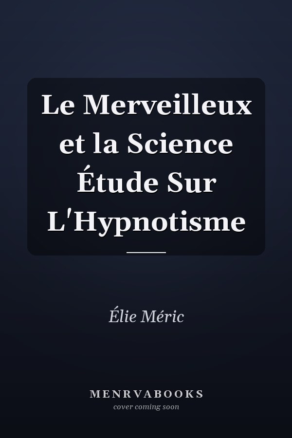 Le Merveilleux et la Science Étude Sur L'Hypnotisme