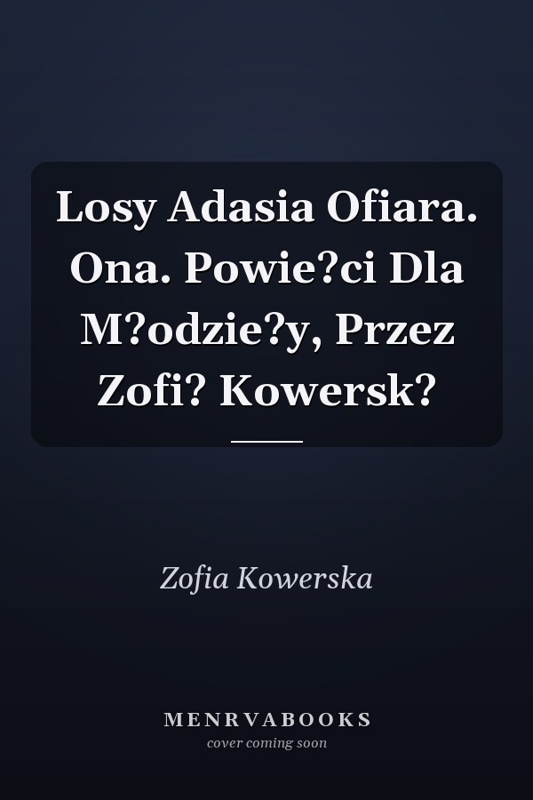 Losy Adasia Ofiara. Ona. Powie?ci Dla M?odzie?y, Przez Zofi? Kowersk?