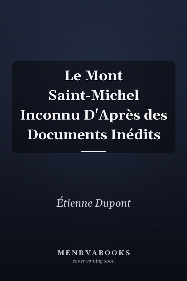 Le Mont Saint-Michel Inconnu D'Après des Documents Inédits