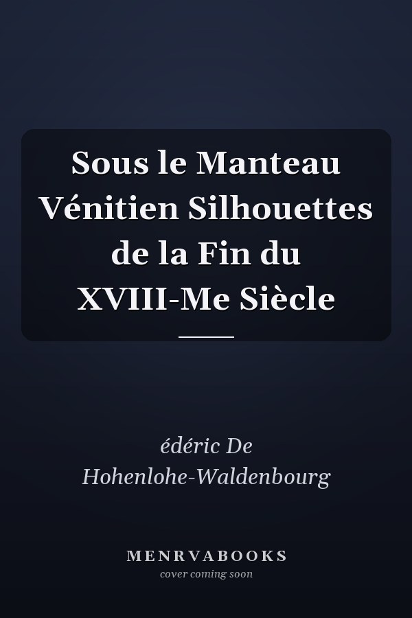 Sous le Manteau Vénitien Silhouettes de la Fin du XVIII-Me Siècle