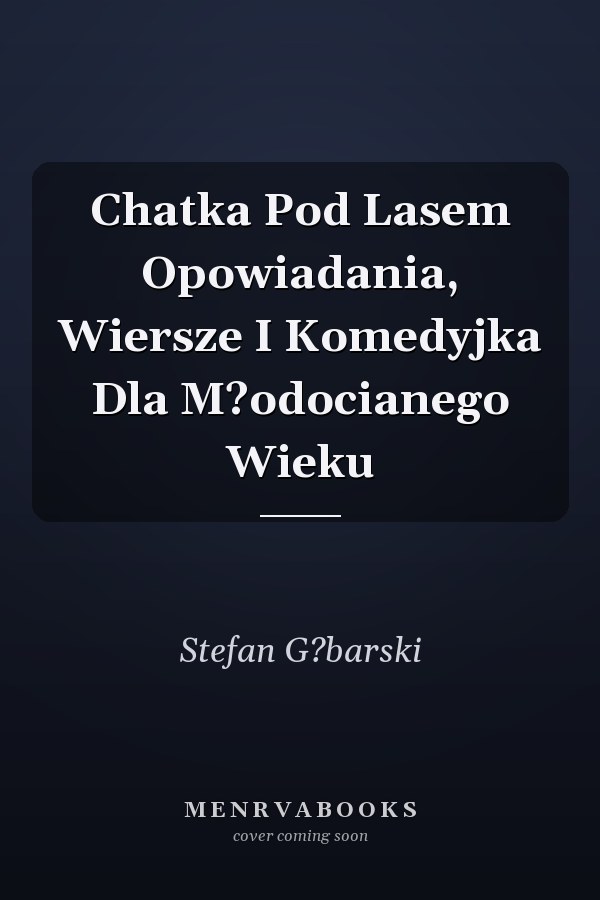 Chatka Pod Lasem Opowiadania, Wiersze I Komedyjka Dla M?odocianego Wieku