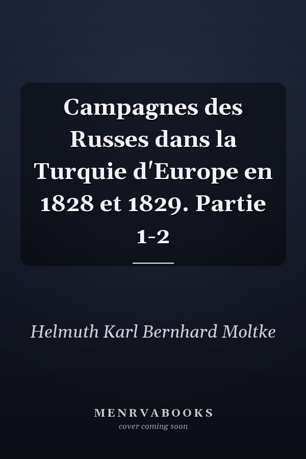 Campagnes des Russes dans la Turquie d'Europe en 1828 et 1829. Partie 1-2