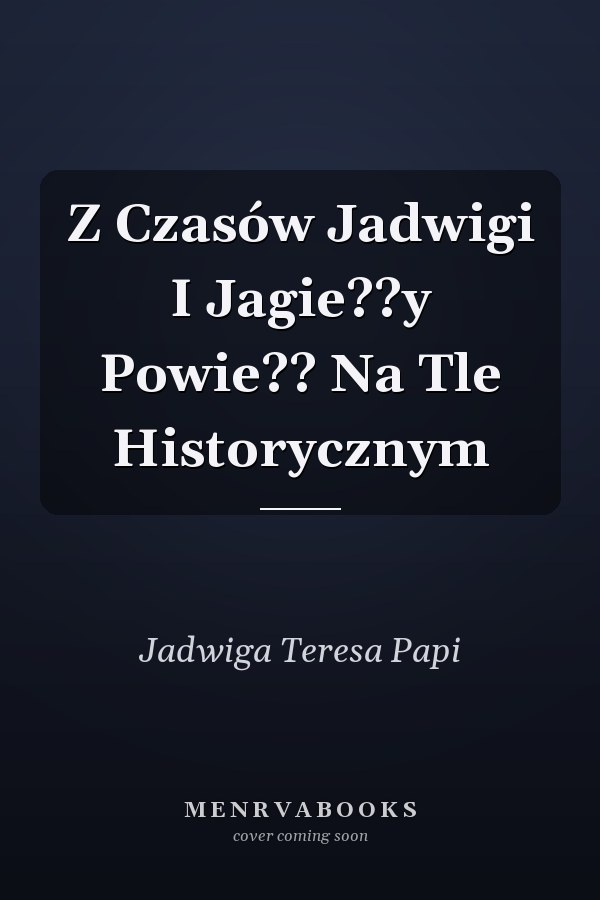 Z Czasów Jadwigi I Jagie??y Powie?? Na Tle Historycznym