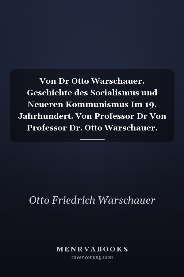 Von Dr Otto Warschauer. Geschichte des Socialismus und Neueren Kommunismus Im 19. Jahrhundert. Von Professor Dr Von Professor Dr. Otto Warschauer. Abteilung 2. Fourier, Seine Theorie und Schule