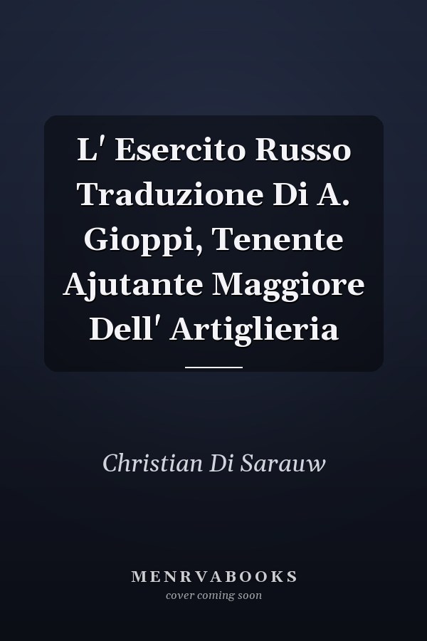 L' Esercito Russo Traduzione Di A. Gioppi, Tenente Ajutante Maggiore Dell' Artiglieria