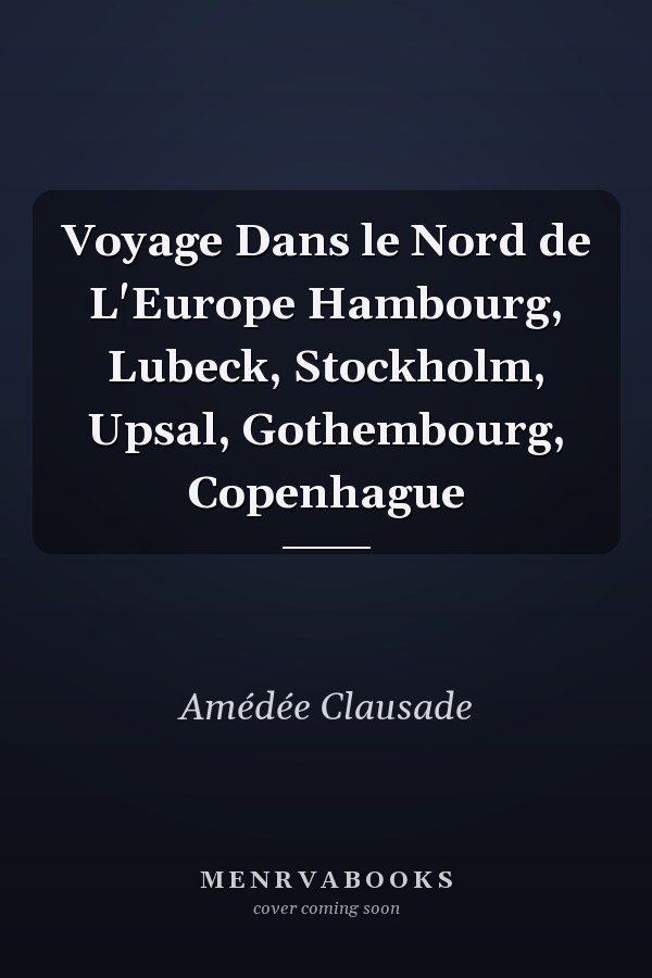 Voyage Dans le Nord de L'Europe Hambourg, Lubeck, Stockholm, Upsal, Gothembourg, Copenhague