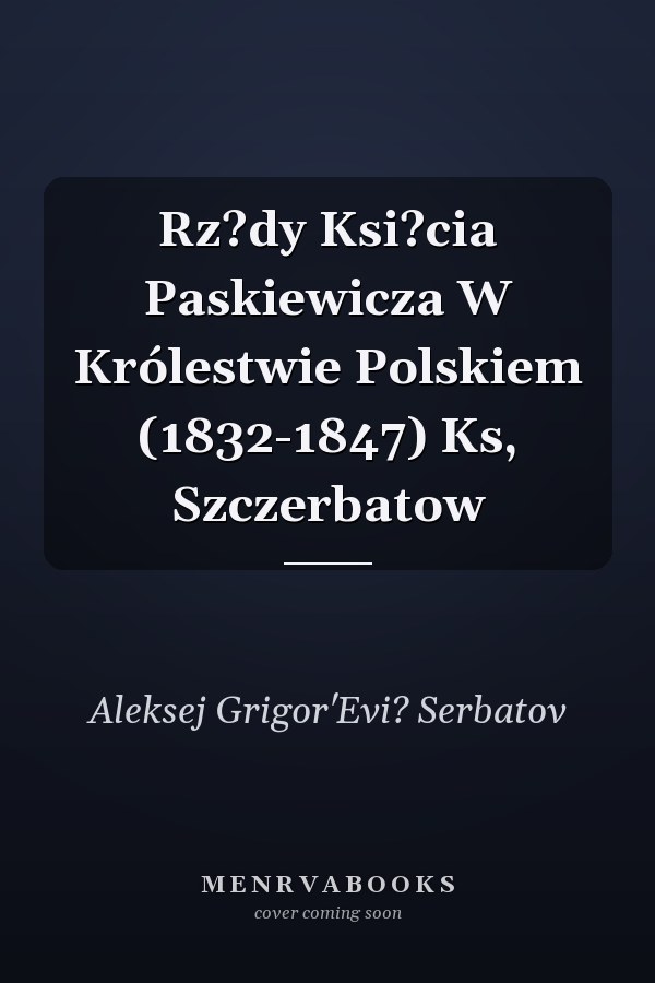 Rz?dy Ksi?cia Paskiewicza W Królestwie Polskiem (1832-1847) Ks, Szczerbatow