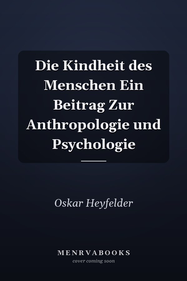 Die Kindheit des Menschen Ein Beitrag Zur Anthropologie und Psychologie