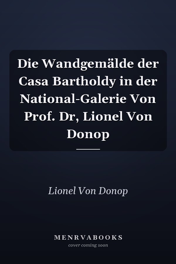 Die Wandgemälde der Casa Bartholdy in der National-Galerie Von Prof. Dr, Lionel Von Donop