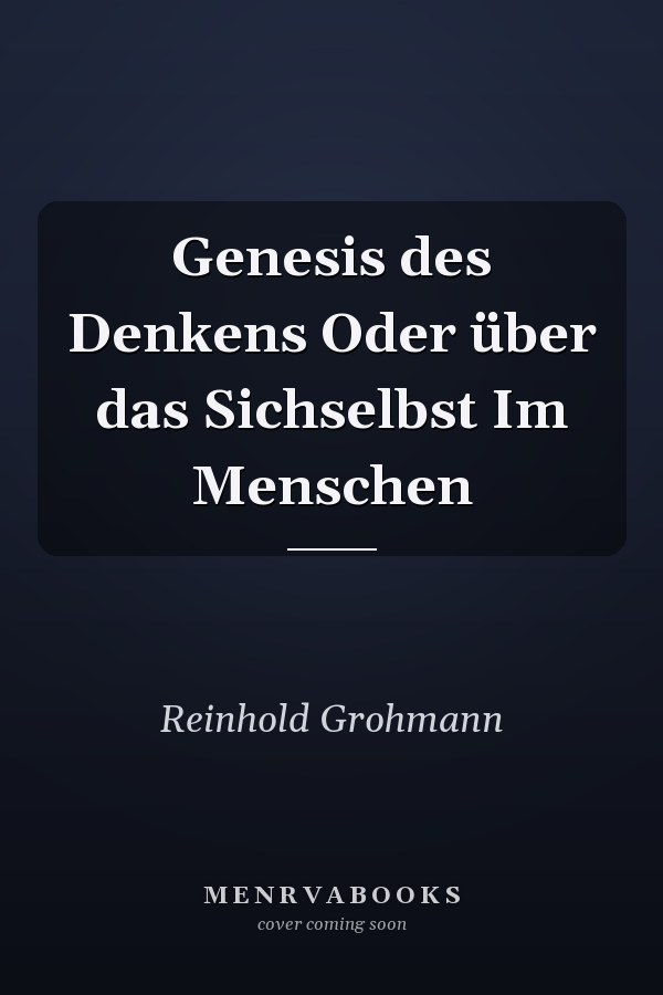 Genesis des Denkens Oder über das Sichselbst Im Menschen