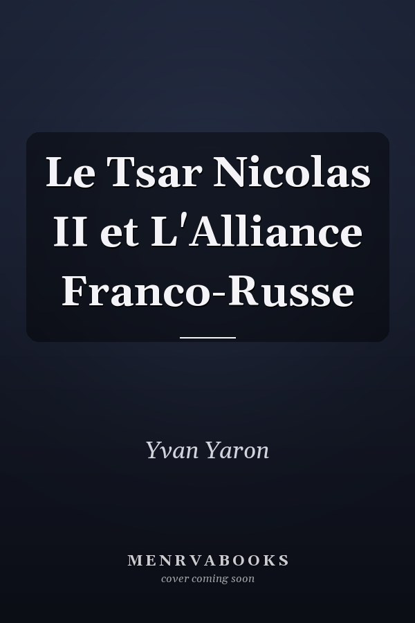 Le Tsar Nicolas II et L'Alliance Franco-Russe