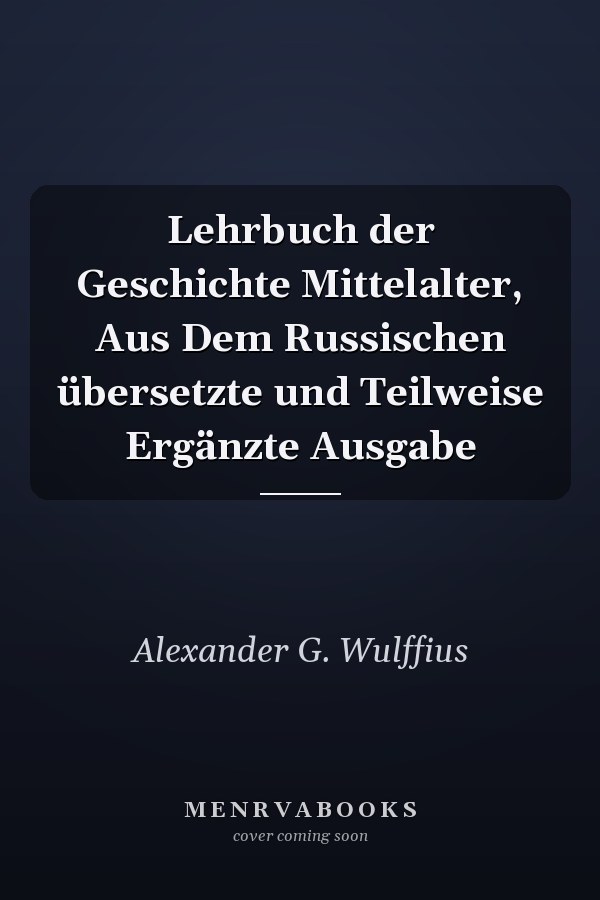 Lehrbuch der Geschichte Mittelalter, Aus Dem Russischen übersetzte und Teilweise Ergänzte Ausgabe