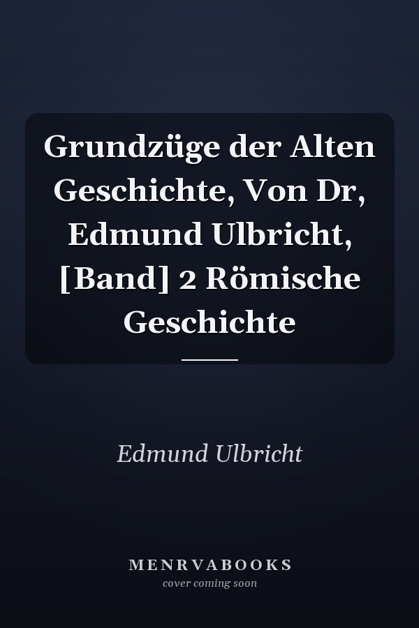 Grundzüge der Alten Geschichte, Von Dr, Edmund Ulbricht, [Band] 2 Römische Geschichte