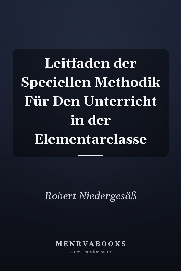 Leitfaden der Speciellen Methodik Für Den Unterricht in der Elementarclasse