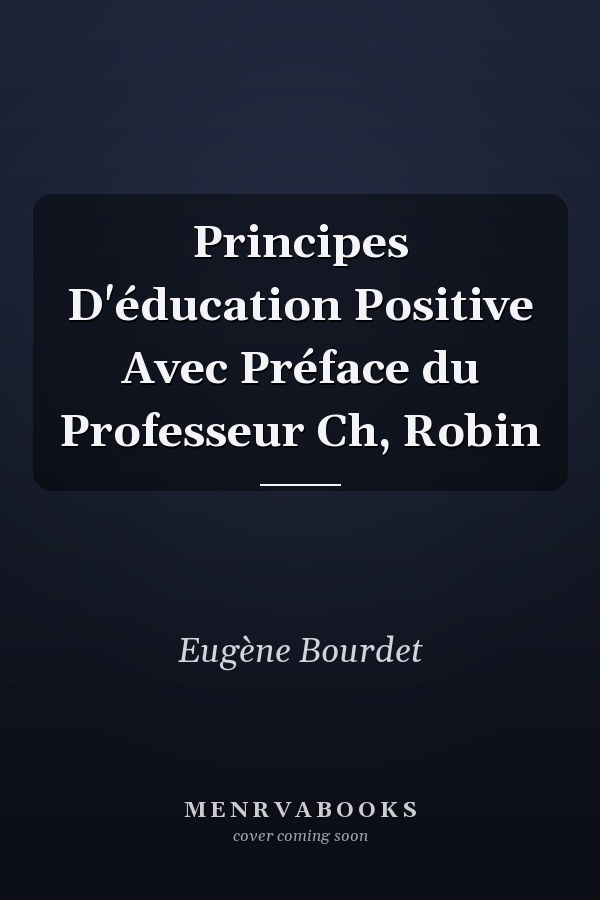 Principes D'éducation Positive Avec Préface du Professeur Ch, Robin