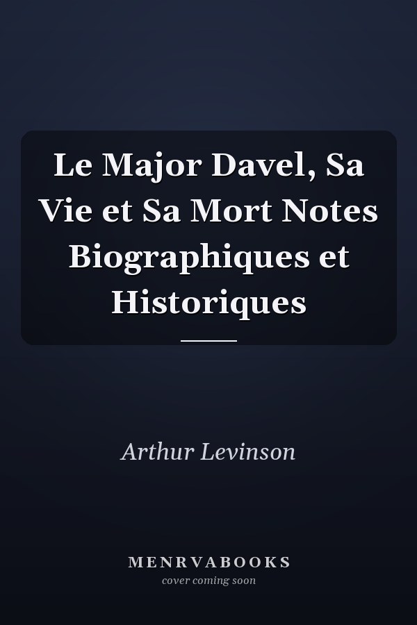 Le Major Davel, Sa Vie et Sa Mort Notes Biographiques et Historiques