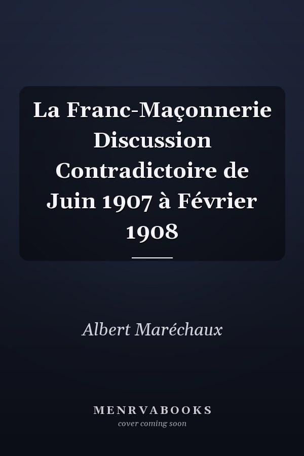 La Franc-Maçonnerie Discussion Contradictoire de Juin 1907 à Février 1908