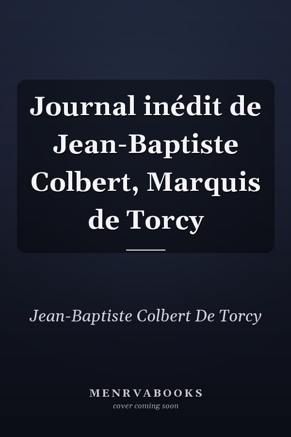 Journal inédit de Jean-Baptiste Colbert, Marquis de Torcy