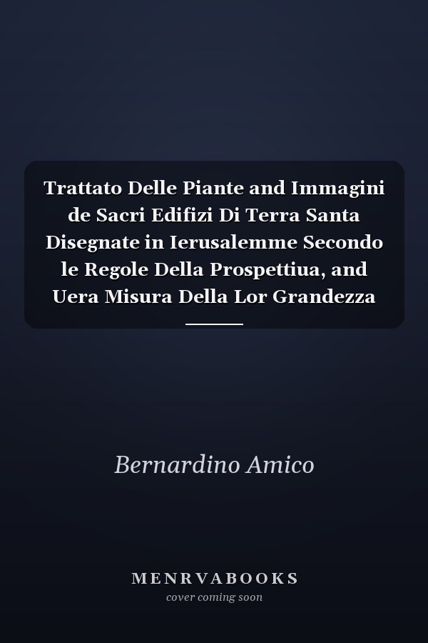 Trattato Delle Piante and Immagini de Sacri Edifizi Di Terra Santa Disegnate in Ierusalemme Secondo le Regole Della Prospettiua, and Uera Misura Della Lor Grandezza