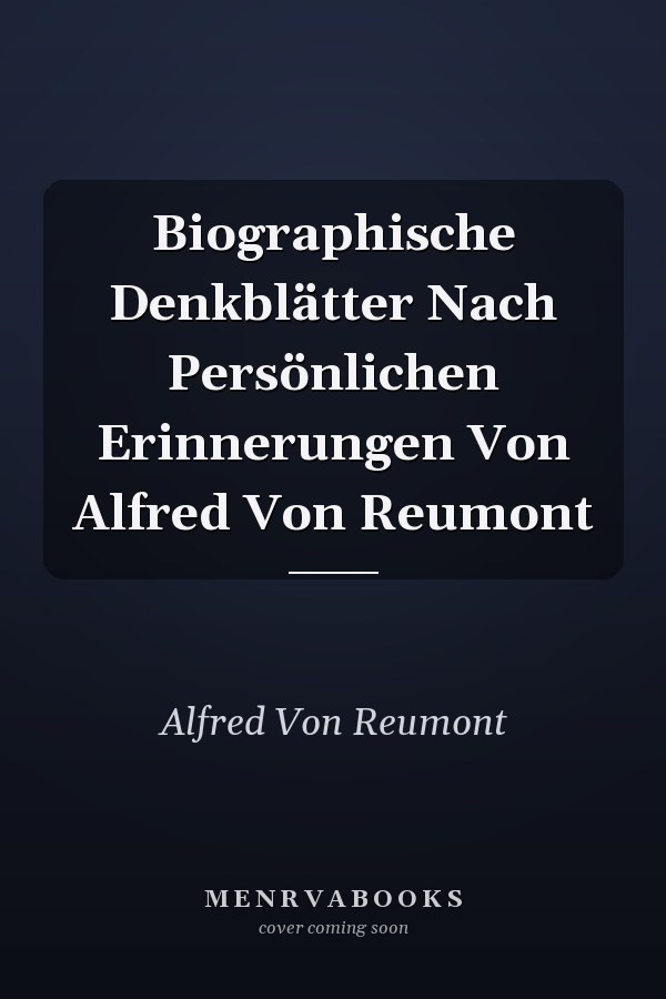 Biographische Denkblätter Nach Persönlichen Erinnerungen Von Alfred Von Reumont
