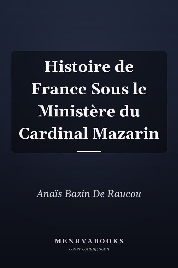 Histoire de France Sous le Ministère du Cardinal Mazarin