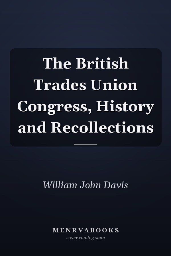 The British Trades Union Congress, History and Recollections