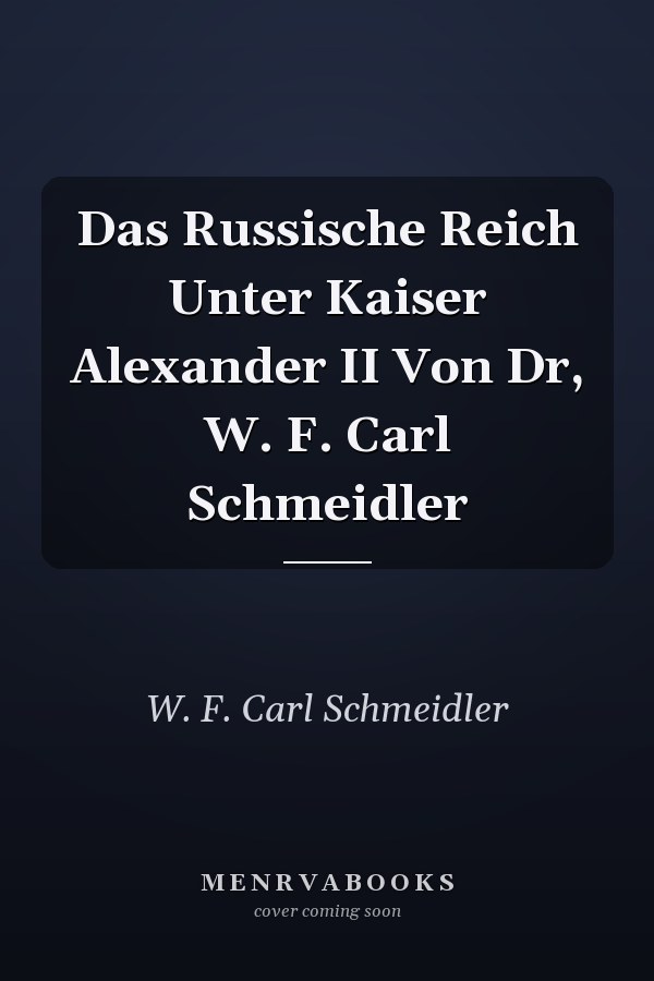 Das Russische Reich Unter Kaiser Alexander II Von Dr, W. F. Carl Schmeidler
