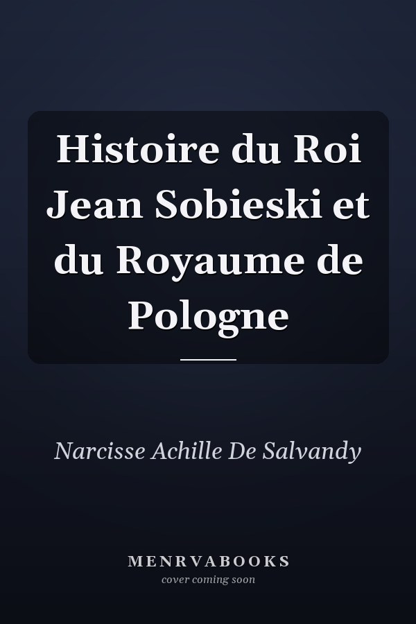 Histoire du Roi Jean Sobieski et du Royaume de Pologne