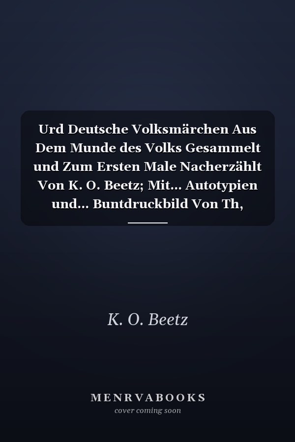 Urd Deutsche Volksmärchen Aus Dem Munde des Volks Gesammelt und Zum Ersten Male Nacherzählt Von K. O. Beetz; Mit... Autotypien und... Buntdruckbild Von Th, Riemann