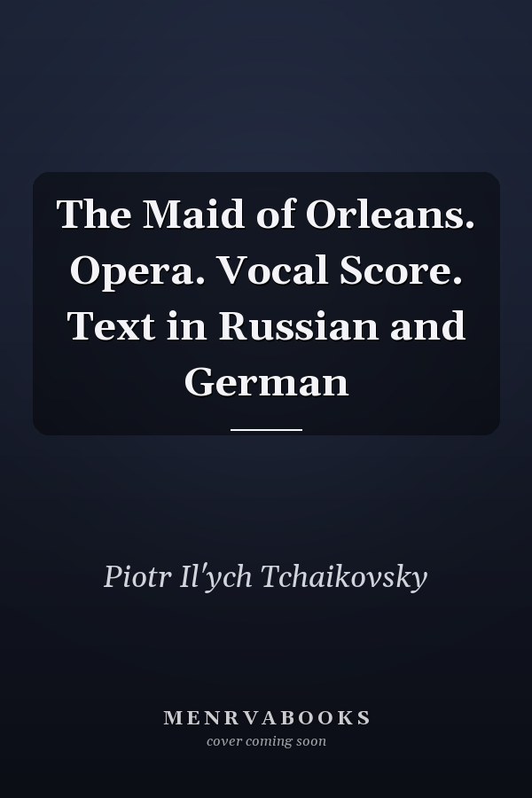 The Maid of Orleans. Opera. Vocal Score. Text in Russian and German