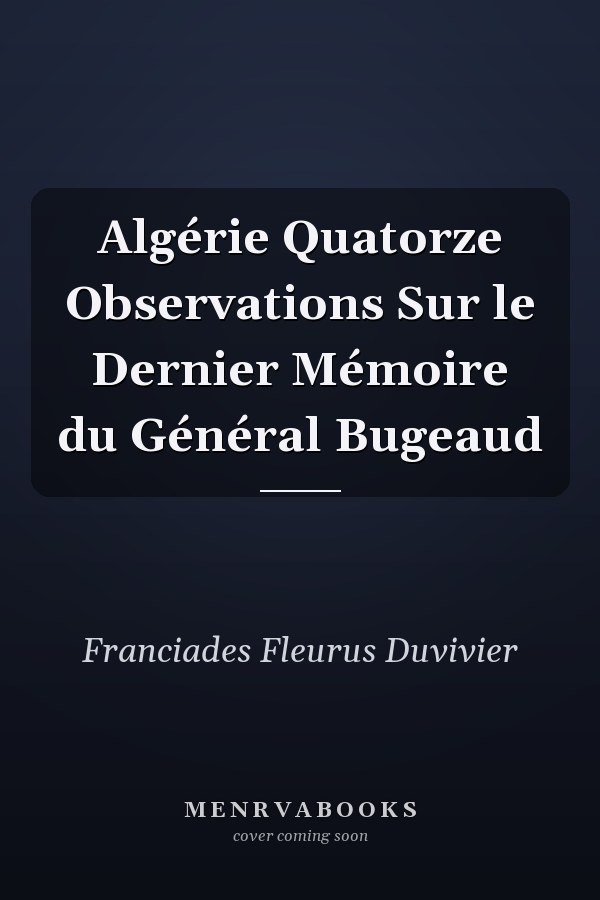 Algérie Quatorze Observations Sur le Dernier Mémoire du Général Bugeaud