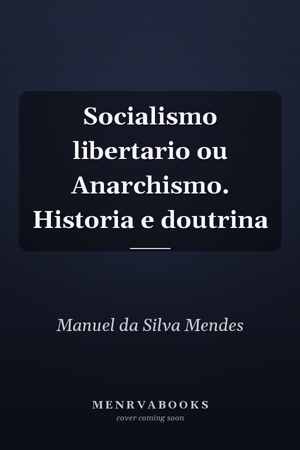Socialismo libertario ou Anarchismo. Historia e doutrina