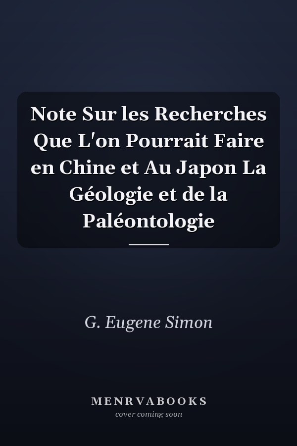 Note Sur les Recherches Que L'on Pourrait Faire en Chine et Au Japon La Géologie et de la Paléontologie