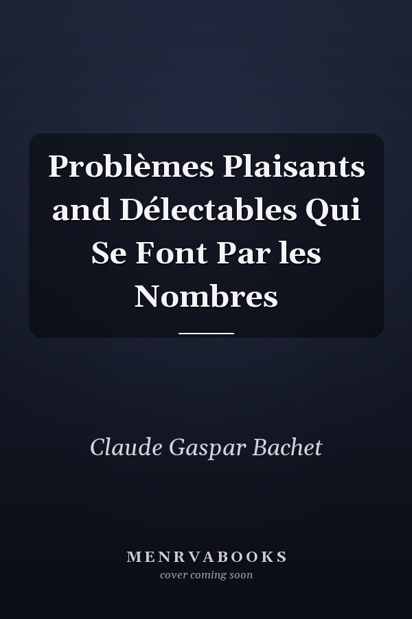 Problèmes Plaisants and Délectables Qui Se Font Par les Nombres