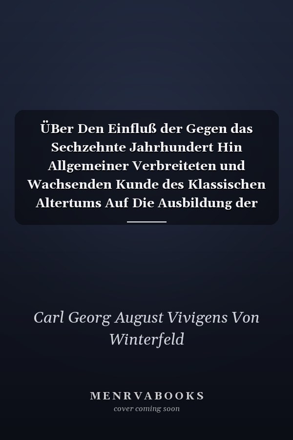 ÜBer Den Einfluß der Gegen das Sechzehnte Jahrhundert Hin Allgemeiner Verbreiteten und Wachsenden Kunde des Klassischen Altertums Auf Die Ausbildung der Tonkunst Vortrag, Gehalten in Dem Verein Für Kunde des Mittelalters Am 22. Novbr, und 20. Dezember 18