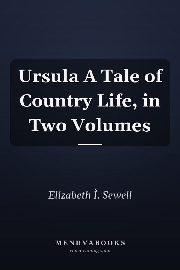 Ursula A Tale of Country Life, in Two Volumes