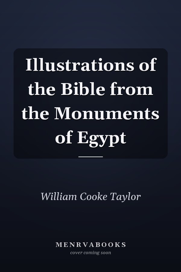 Illustrations of the Bible from the Monuments of Egypt
