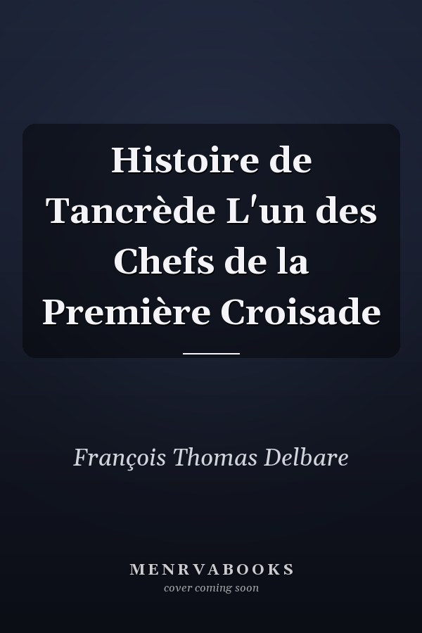 Histoire de Tancrède L'un des Chefs de la Première Croisade
