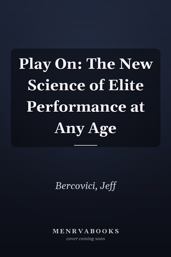 Play On: The New Science of Elite Performance at Any Age