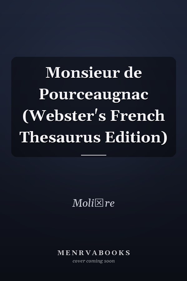 Monsieur de Pourceaugnac (Webster's French Thesaurus Edition)