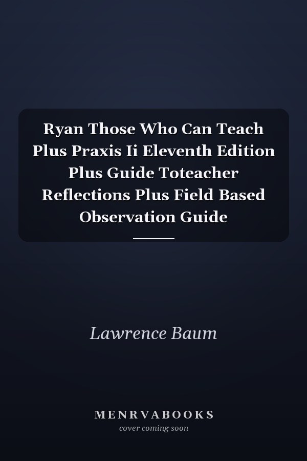 Ryan Those Who Can Teach Plus Praxis Ii Eleventh Edition Plus Guide Toteacher Reflections Plus Field Based Observation Guide