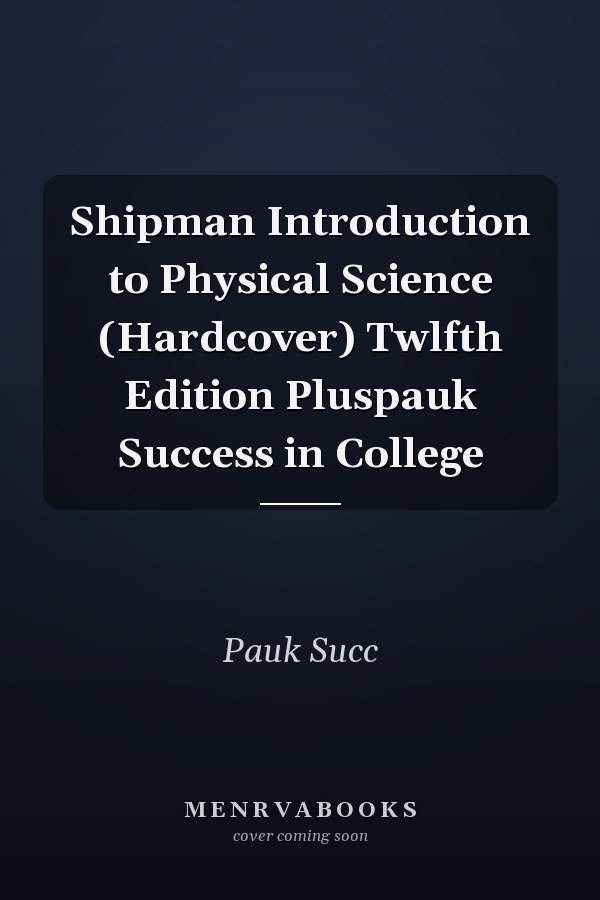 Shipman Introduction to Physical Science (Hardcover) Twlfth Edition Pluspauk Success in College