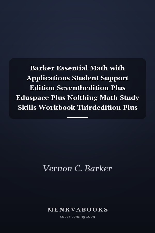 Barker Essential Math with Applications Student Support Edition Seventhedition Plus Eduspace Plus Nolthing Math Study Skills Workbook Thirdedition Plus Aufmann Basic College Math Dvd Plus Student Solutionsmanual Eighth Edition